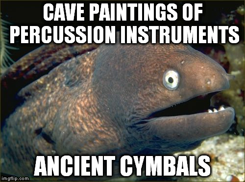 Bad Joke Eel |  CAVE PAINTINGS OF PERCUSSION INSTRUMENTS; ANCIENT CYMBALS | image tagged in memes,bad joke eel,ancient aliens,prehistoric,cave story | made w/ Imgflip meme maker