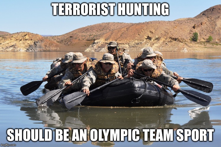 Olympic sports | TERRORIST HUNTING; SHOULD BE AN OLYMPIC TEAM SPORT | image tagged in row row row your boat,olympics,memes | made w/ Imgflip meme maker