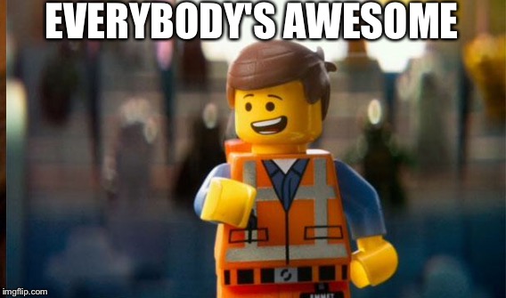 EVERYBODY'S AWESOME | made w/ Imgflip meme maker