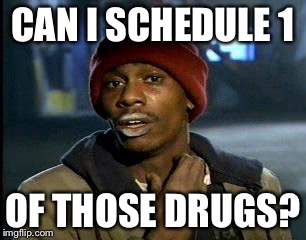 Y'all Got Any More Of That Meme | CAN I SCHEDULE 1 OF THOSE DRUGS? | image tagged in memes,yall got any more of | made w/ Imgflip meme maker