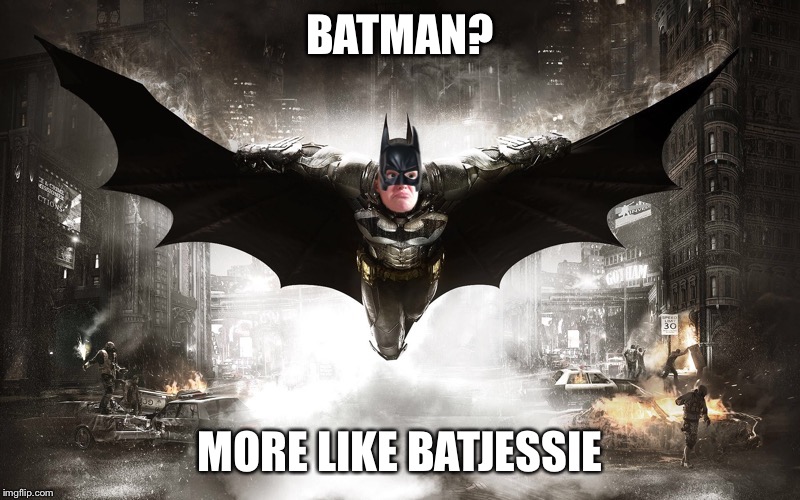 BATMAN? MORE LIKE BATJESSIE | image tagged in batjessie | made w/ Imgflip meme maker