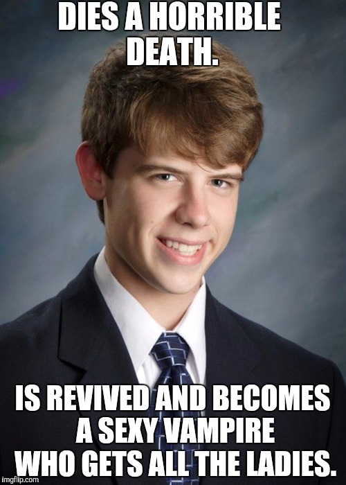 Good Luck Gary
(He's original name was Greg, but when they revived him they changed his name to Gary because it fit better.) | DIES A HORRIBLE DEATH. IS REVIVED AND BECOMES A SEXY VAMPIRE WHO GETS ALL THE LADIES. | image tagged in good luck gary,bad luck brian,memes,funny | made w/ Imgflip meme maker