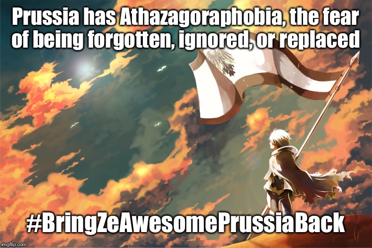 Prussia | Prussia has Athazagoraphobia, the fear of being forgotten, ignored, or replaced; #BringZeAwesomePrussiaBack | image tagged in prussia | made w/ Imgflip meme maker