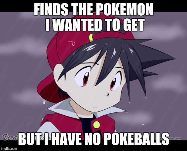 pokemon go first world problems | FINDS THE POKEMON I WANTED TO GET; BUT I HAVE NO POKEBALLS | image tagged in pokemon go first world problems | made w/ Imgflip meme maker