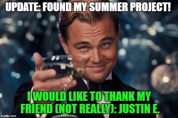 Yes, I found it on ze school website! Math grade saved :D!!! | UPDATE: FOUND MY SUMMER PROJECT! I WOULD LIKE TO THANK MY FRIEND (NOT REALLY): JUSTIN E. | image tagged in memes,leonardo dicaprio cheers,saved,mathz,schoolstuff,just_kidding_he_is_my_friend | made w/ Imgflip meme maker