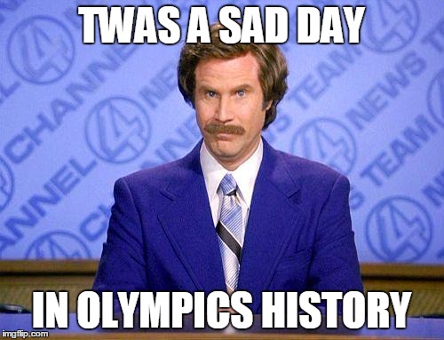 anchorman news update | TWAS A SAD DAY IN OLYMPICS HISTORY | image tagged in anchorman news update | made w/ Imgflip meme maker