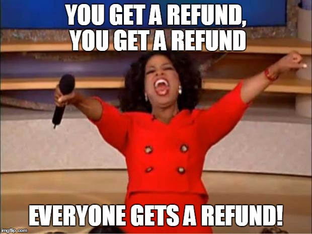 Oprah You Get A Meme | YOU GET A REFUND, YOU GET A REFUND; EVERYONE GETS A REFUND! | image tagged in memes,oprah you get a | made w/ Imgflip meme maker