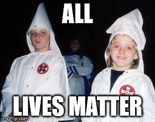 Kool Kid Klan | ALL; LIVES MATTER | image tagged in memes,kool kid klan | made w/ Imgflip meme maker