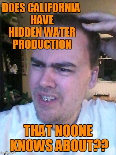 DAY AFTER DAY AFTER DAY!!  i look at weather map,  and there is literally NO rainfall in southern Cali | DOES CALIFORNIA HAVE HIDDEN WATER PRODUCTION; THAT NOONE KNOWS ABOUT?? | image tagged in indecisive | made w/ Imgflip meme maker