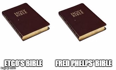 ETGO'S BIBLE          FRED PHELPS' BIBLE | made w/ Imgflip meme maker