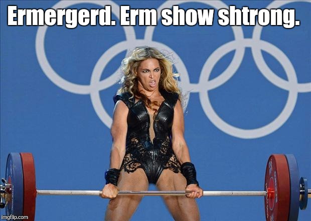 Another case of performance enhancing drugs shows up at Rio. | Ermergerd. Erm show shtrong. | image tagged in beyonce,funny meme | made w/ Imgflip meme maker