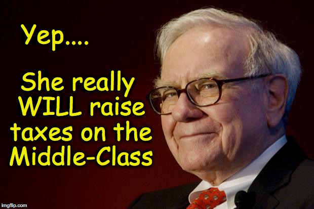 Warren Buffett |  She really WILL raise taxes on the Middle-Class; Yep.... | image tagged in warren buffett | made w/ Imgflip meme maker