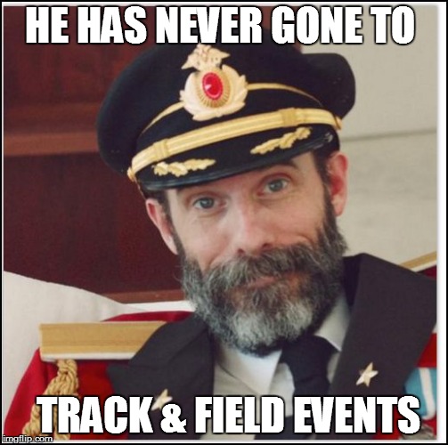 HE HAS NEVER GONE TO TRACK & FIELD EVENTS | made w/ Imgflip meme maker