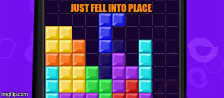 JUST FELL INTO PLACE | made w/ Imgflip meme maker