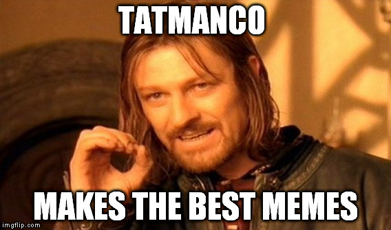 One Does Not Simply | TATMANCO; MAKES THE BEST MEMES | image tagged in memes,one does not simply | made w/ Imgflip meme maker