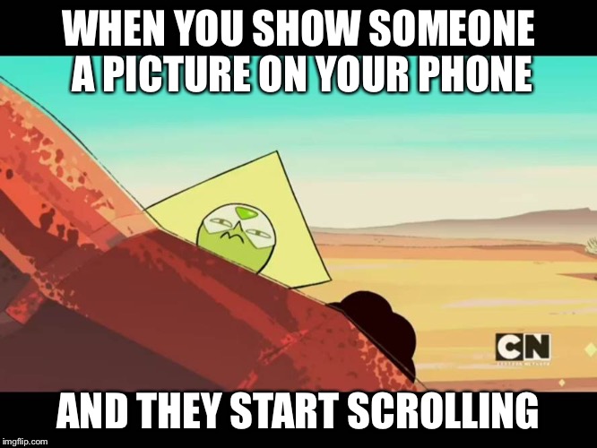 Suspicious Peridot |  WHEN YOU SHOW SOMEONE A PICTURE ON YOUR PHONE; AND THEY START SCROLLING | image tagged in suspicious peridot,steven universe,phone | made w/ Imgflip meme maker