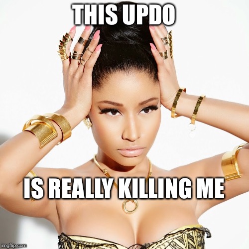 Nicki Minaj Updo | THIS UPDO; IS REALLY KILLING ME | image tagged in memes,nicki minaj,hairstyle,jewelry,cleavage,gorgeous | made w/ Imgflip meme maker