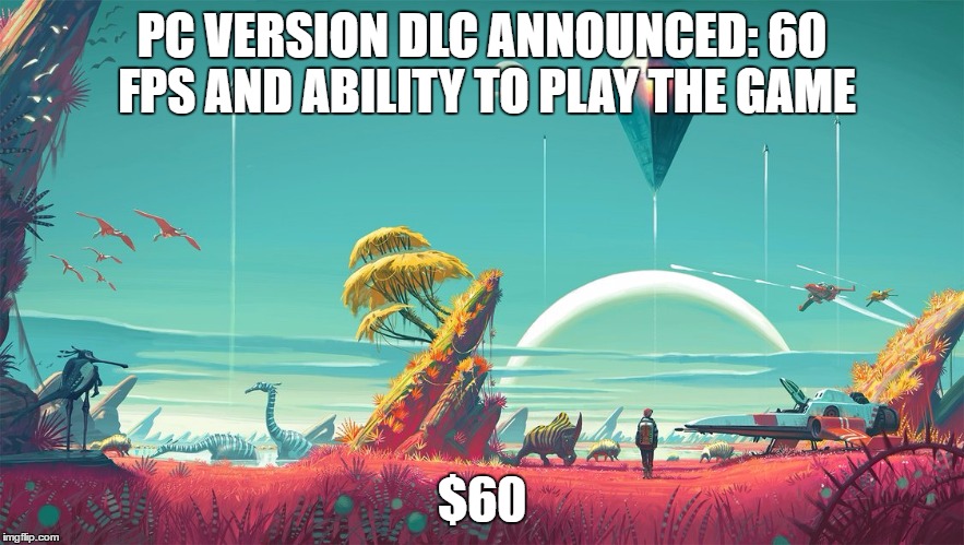 PC VERSION DLC ANNOUNCED: 60 FPS AND ABILITY TO PLAY THE GAME; $60 | made w/ Imgflip meme maker