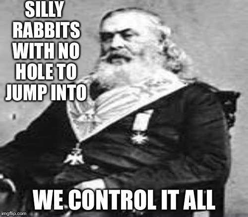 SILLY RABBITS WITH NO HOLE TO JUMP INTO WE CONTROL IT ALL | made w/ Imgflip meme maker