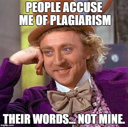 Creepy Condescending Wonka | PEOPLE ACCUSE ME OF PLAGIARISM; THEIR WORDS... NOT MINE. | image tagged in memes,creepy condescending wonka | made w/ Imgflip meme maker
