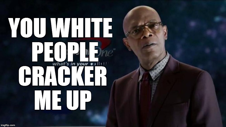 YOU WHITE  PEOPLE CRACKER ME UP | made w/ Imgflip meme maker