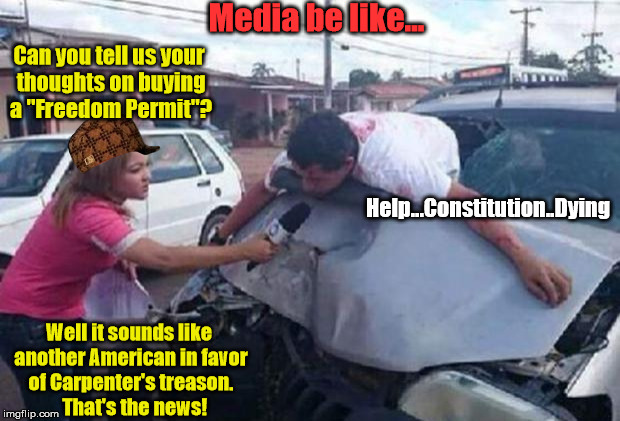 reportera/ accidente | Media be like... Can you tell us your thoughts on buying a "Freedom Permit"? Help...Constitution..Dying; Well it sounds like another American in favor of Carpenter's treason.   That's the news! | image tagged in reportera/ accidente,scumbag | made w/ Imgflip meme maker