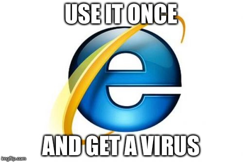 Internet Explorer | USE IT ONCE; AND GET A VIRUS | image tagged in memes,internet explorer | made w/ Imgflip meme maker