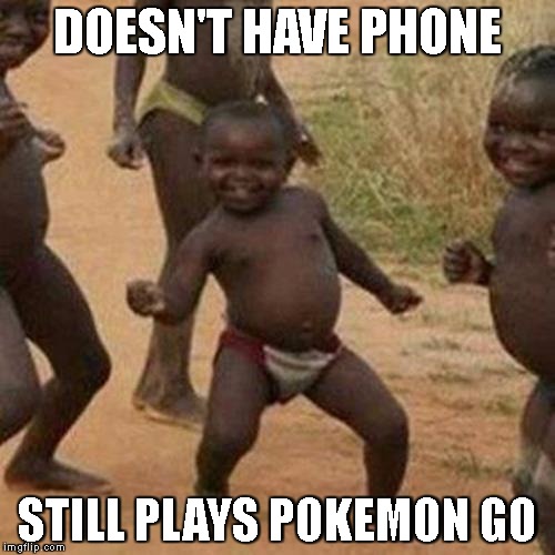 Third World Success Kid | DOESN'T HAVE PHONE; STILL PLAYS POKEMON GO | image tagged in memes,third world success kid | made w/ Imgflip meme maker