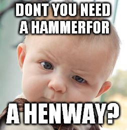 Skeptical Baby Meme | DONT YOU NEED A HAMMERFOR A HENWAY? | image tagged in memes,skeptical baby | made w/ Imgflip meme maker