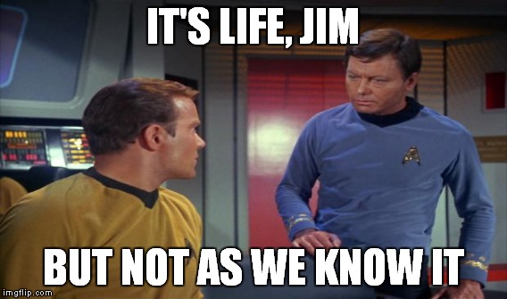 IT'S LIFE, JIM BUT NOT AS WE KNOW IT | made w/ Imgflip meme maker