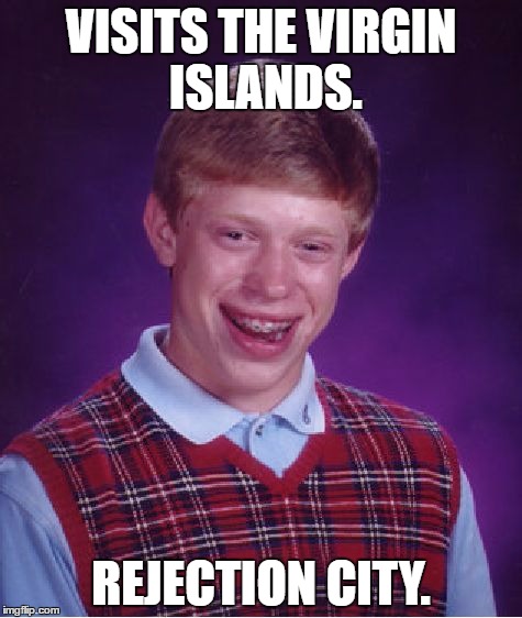 Bad Luck Brian | VISITS THE VIRGIN ISLANDS. REJECTION CITY. | image tagged in memes,bad luck brian | made w/ Imgflip meme maker