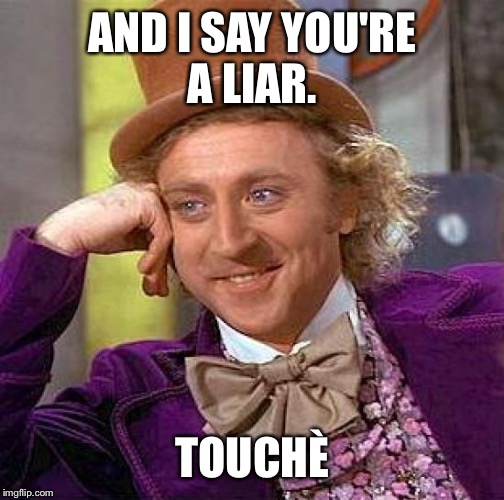 Creepy Condescending Wonka Meme | AND I SAY YOU'RE A LIAR. TOUCHÈ | image tagged in memes,creepy condescending wonka | made w/ Imgflip meme maker