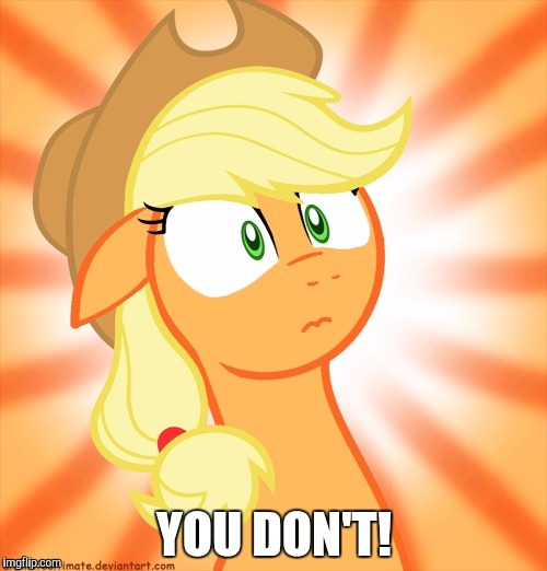 Shocked Applejack | YOU DON'T! | image tagged in shocked applejack | made w/ Imgflip meme maker