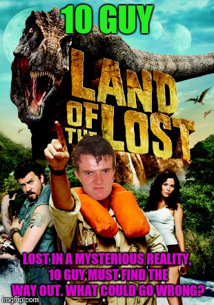 Inspired by Jying's "lost on page 9" adventure meme | 10 GUY; LOST IN A MYSTERIOUS REALITY, 10 GUY MUST FIND THE WAY OUT. WHAT COULD GO WRONG? | image tagged in memes | made w/ Imgflip meme maker