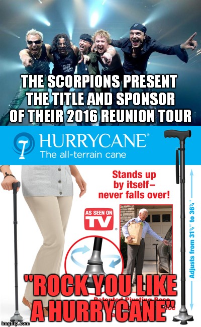 Not saying that they're old, but dang... | THE SCORPIONS PRESENT THE TITLE AND SPONSOR OF THEIR 2016 REUNION TOUR; "ROCK YOU LIKE A HURRYCANE" | image tagged in scorpions | made w/ Imgflip meme maker