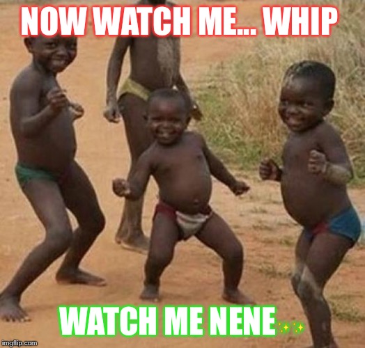 Black kid dancing | NOW WATCH ME... WHIP; WATCH ME NENE✨✨ | image tagged in black kid dancing | made w/ Imgflip meme maker