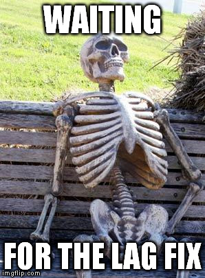 Waiting Skeleton Meme | WAITING; FOR THE LAG FIX | image tagged in memes,waiting skeleton | made w/ Imgflip meme maker