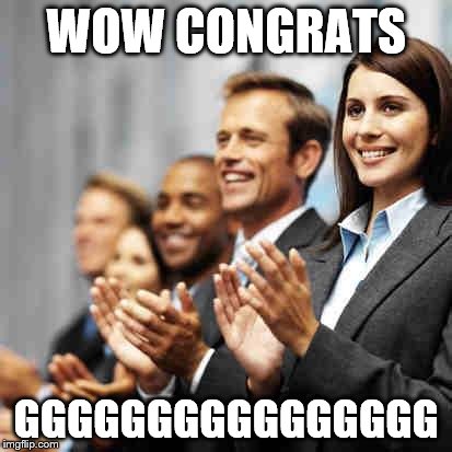 Clapping | WOW CONGRATS; GGGGGGGGGGGGGGGG | image tagged in clapping | made w/ Imgflip meme maker