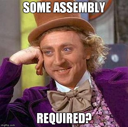 Creepy Condescending Wonka Meme | SOME ASSEMBLY REQUIRED? | image tagged in memes,creepy condescending wonka | made w/ Imgflip meme maker