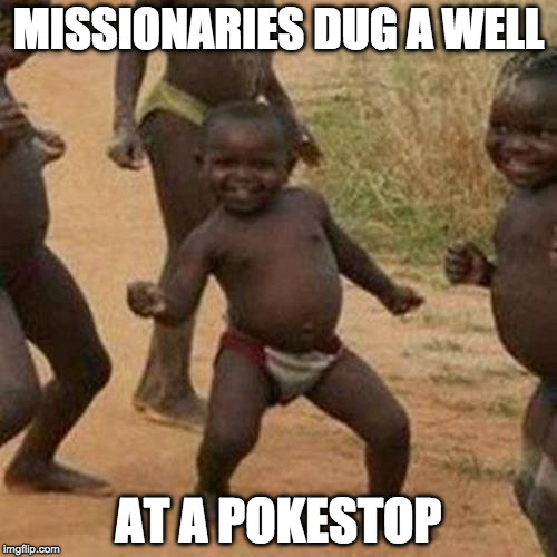 Third World Success Kid | MISSIONARIES DUG A WELL; AT A POKESTOP | image tagged in memes,third world success kid,pokemon go,pokestop,missionaries,water | made w/ Imgflip meme maker