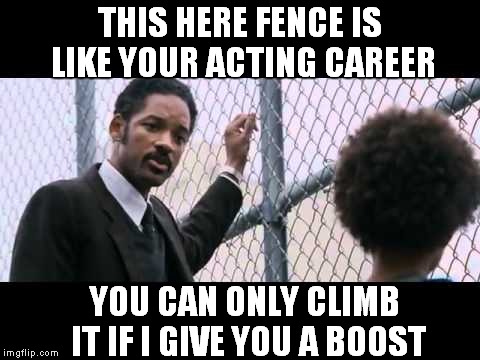 THIS HERE FENCE IS LIKE YOUR ACTING CAREER YOU CAN ONLY CLIMB IT IF I GIVE YOU A BOOST | made w/ Imgflip meme maker