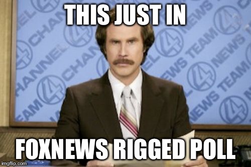 Ron Burgundy | THIS JUST IN; FOXNEWS RIGGED POLL | image tagged in memes,ron burgundy | made w/ Imgflip meme maker