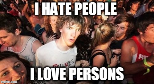 Sudden Clarity Clarence Meme | I HATE PEOPLE; I LOVE PERSONS | image tagged in memes,sudden clarity clarence | made w/ Imgflip meme maker