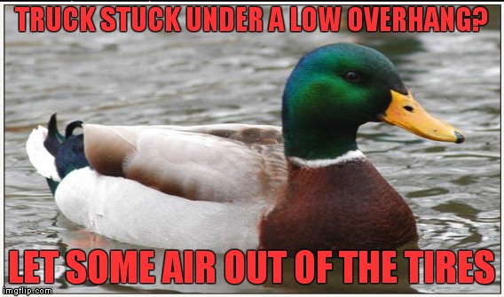 TRUCK STUCK UNDER A LOW OVERHANG? LET SOME AIR OUT OF THE TIRES | made w/ Imgflip meme maker