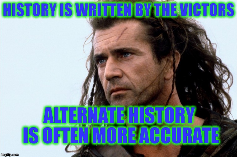 HISTORY IS WRITTEN BY THE VICTORS ALTERNATE HISTORY IS OFTEN MORE ACCURATE | made w/ Imgflip meme maker