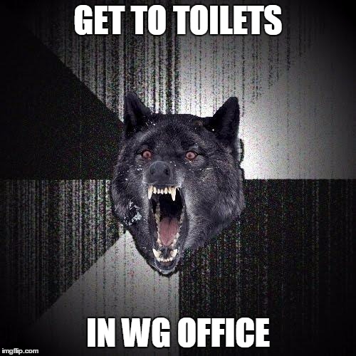 Insanity Wolf Meme | GET TO TOILETS; IN WG OFFICE | image tagged in memes,insanity wolf | made w/ Imgflip meme maker