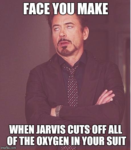 Face You Make Robert Downey Jr | FACE YOU MAKE; WHEN JARVIS CUTS OFF ALL OF THE OXYGEN IN YOUR SUIT | image tagged in memes,face you make robert downey jr | made w/ Imgflip meme maker
