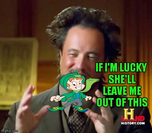 Ancient Aliens Meme | IF I'M LUCKY SHE'LL LEAVE ME OUT OF THIS | image tagged in memes,ancient aliens | made w/ Imgflip meme maker