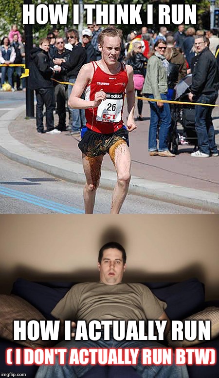 Anyone? | HOW I THINK I RUN; HOW I ACTUALLY RUN; ( I DON'T ACTUALLY RUN BTW) | image tagged in memes | made w/ Imgflip meme maker