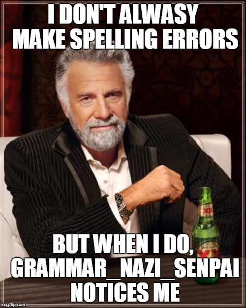 The Most Interesting Man In The World | I DON'T ALWASY MAKE SPELLING ERRORS; BUT WHEN I DO, GRAMMAR_NAZI_SENPAI NOTICES ME | image tagged in memes,the most interesting man in the world,grammar nazi,notice me senpai | made w/ Imgflip meme maker